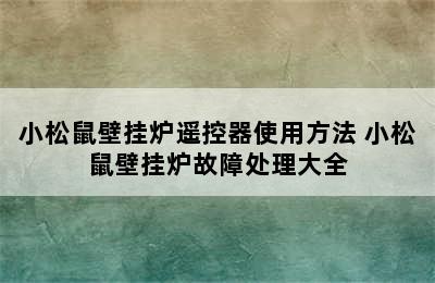 小松鼠壁挂炉遥控器使用方法 小松鼠壁挂炉故障处理大全